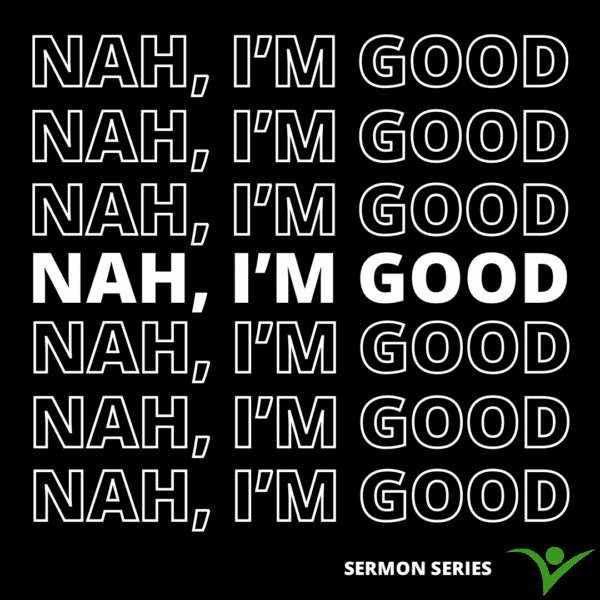 "Nah, I'm Good!" Sermon Series